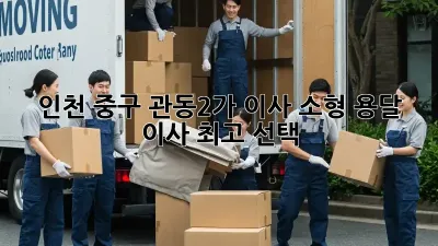 인천 중구 관동2가 이사? 소형 용달 이사 최고 선택!